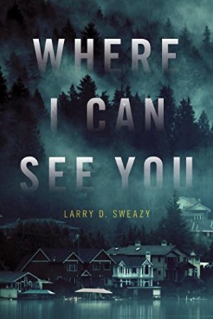 Where I Can See You…by Larry D. Sweazy Where I Can See You…by Larry D. Sweazy